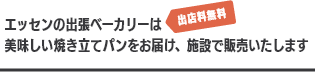 出店料無料 エッセンの出張ベーカリーは美味しい焼き立てパンをお届け、施設で販売いたします